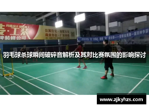 羽毛球杀球瞬间破碎音解析及其对比赛氛围的影响探讨